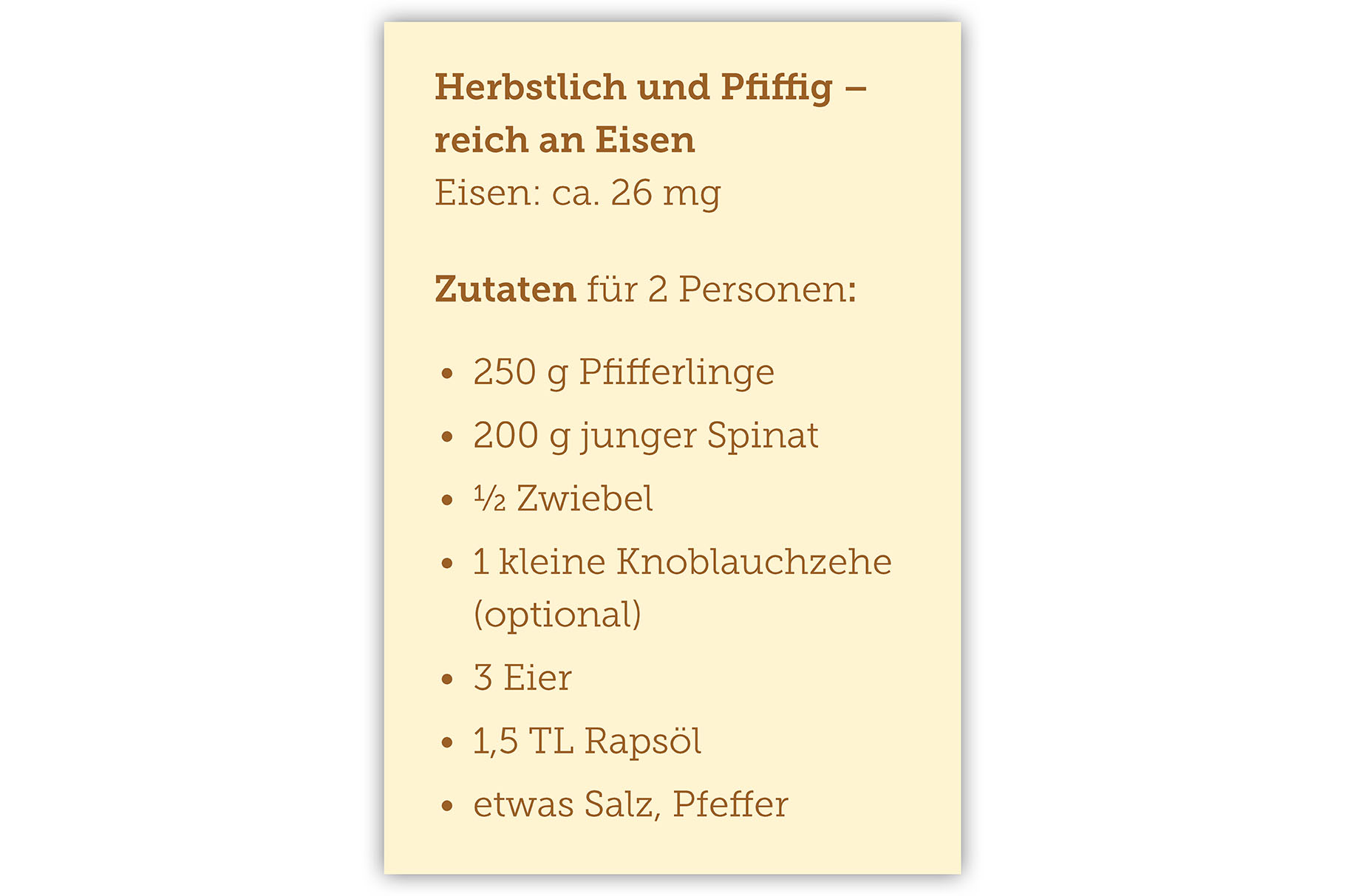 Herbstlich und raffiniert – reich an Eisen: Dieses Rezept für ein Omelett mit Pfifferlingen ist besonders herbstlich und liefert wertvolles Eisen. Für zwei Personen benötigen Sie frische Pfifferlinge, Spinat, Zwiebeln, Knoblauch, Eier, Rapsöl sowie Salz und Pfeffer. Ideal für alle, die saisonale Küche genießen und Wert auf eine eisenreiche Ernährung legen.